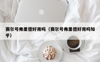 赛尔号弗里德好用吗（赛尔号弗里德好用吗知乎）